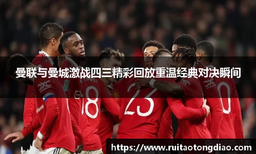 曼联与曼城激战四三精彩回放重温经典对决瞬间