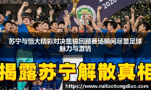 苏宁与恒大精彩对决集锦回顾赛场瞬间尽显足球魅力与激情
