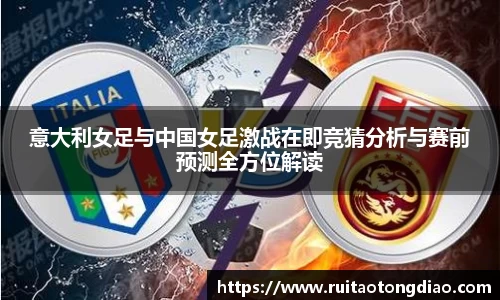 意大利女足与中国女足激战在即竞猜分析与赛前预测全方位解读